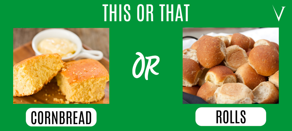 Cornbread or rolls?